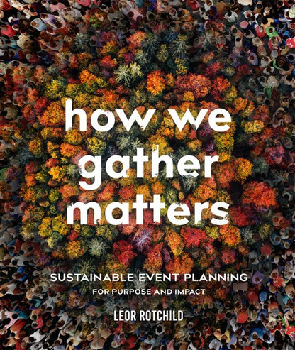 How We Gather Matters Book: Sustainable Event Planning by Leor Rotchild