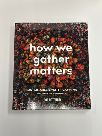 How We Gather Matters Book: Sustainable Event Planning by Leor Rotchild